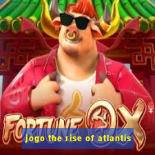 jogo the rise of atlantis